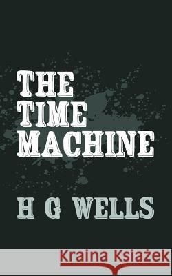 The Time Machine: Original and Unabridged H. G. Wells 9781499744460 Createspace - książka