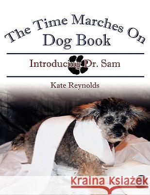 The Time Marches on Dog Book: Introducing Dr. Sam Reynolds, Kate 9781438909530 Authorhouse - książka
