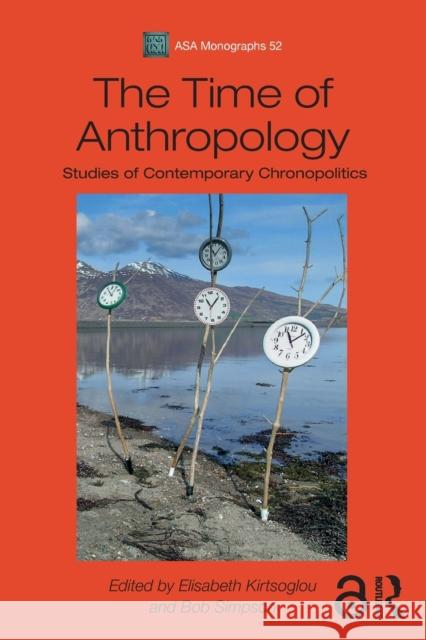 The Time of Anthropology: Studies of Contemporary Chronopolitics Kirtsoglou, Elisabeth 9781350125865 Bloomsbury Publishing PLC - książka