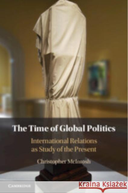 The Time of Global Politics Christopher (Bard College, New York) McIntosh 9781009386821 Cambridge University Press - książka