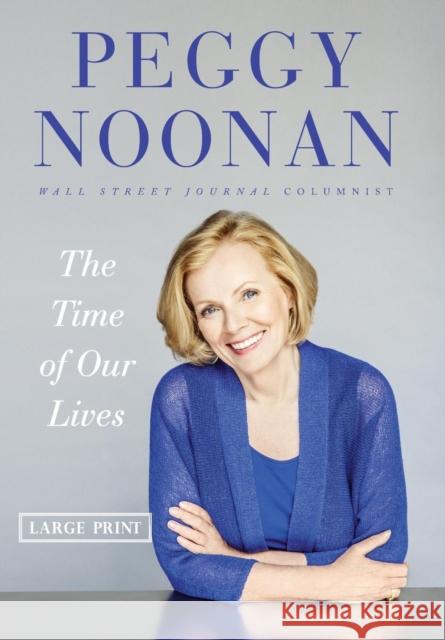 The Time of Our Lives: Collected Writings Peggy Noonan 9781455536283 Twelve - książka