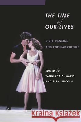 The Time of Our Lives: Dirty Dancing and Popular Culture Lincoln, Sian 9780814336243 Not Avail - książka