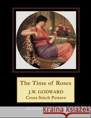 The Time of Roses: J.W. Godward Cross Stitch Pattern Cross Stitch Collectibles Kathleen George 9781977739094 Createspace Independent Publishing Platform - książka