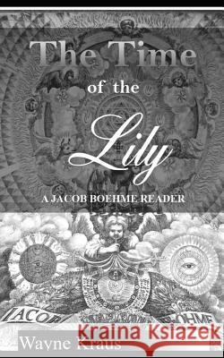 The Time of the Lily: A Jacob Boehme Reader Wayne Kraus 9781983337338 Independently Published - książka