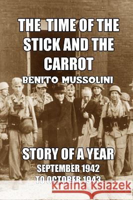 The Time of the Stick and the Carrot: Story of a Year, October 1942 to September 1943 Benito Mussolini   9781647645281 Scrawny Goat Books - książka