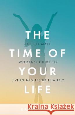 The Time of Your Life: The ultimate women's guide to living midlife brilliantly Karen Davis 9781781333976 Rethink Press - książka