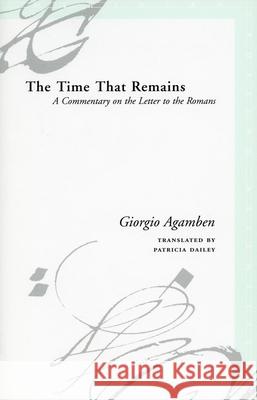 The Time That Remains: A Commentary on the Letter to the Romans Giorgio Agamben Patricia Dailey 9780804743839 Stanford University Press - książka