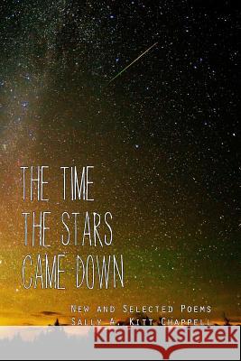 The Time the Stars Came Down: New and Selected Poetry MS Sally a. Kitt Chappell 9781537111612 Createspace Independent Publishing Platform - książka