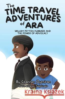 The Time Travel Adventures of Ara: William Peyton Hubbard and The Power of Advocacy Channon Oyeniran Tullipstudio 9781777460280 Oyes Education - książka