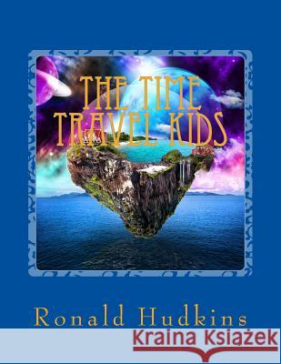 The Time Travel Kids: Children Ages 9-12 Ronald E. Hudkins 9781530614486 Createspace Independent Publishing Platform - książka