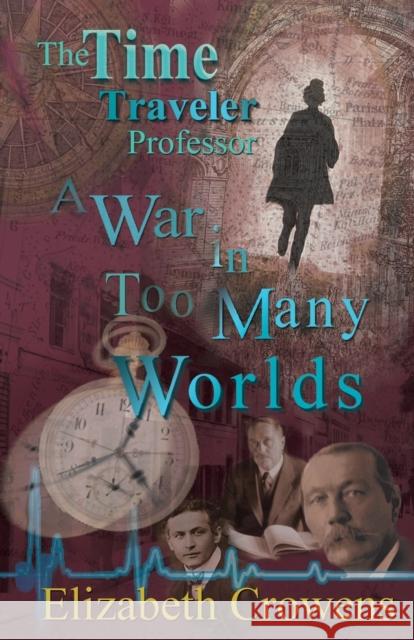 The Time Traveler Professor, Book Three: A War in Too Many Worlds Elizabeth Crowens 9781950384075 Atomic Alchemist Productions LLC - książka