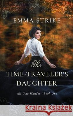The Time Traveler's Daughter: All Who Wander Book 1 Emma Strike 9798704453918 Independently Published - książka