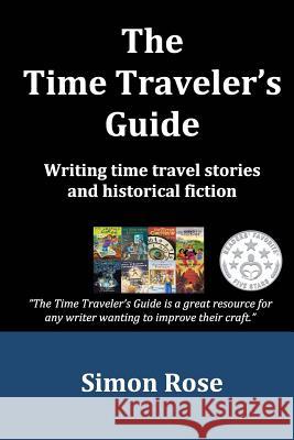 The Time Traveler's Guide: Writing time travel stories and historical fiction Rose, Simon 9781539749349 Createspace Independent Publishing Platform - książka