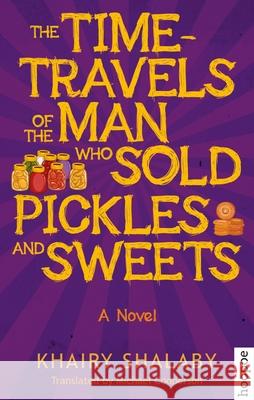 The Time-Travels of the Man Who Sold Pickles and Sweets Shalaby, Khairy 9789774167928 American University in Cairo Press - książka