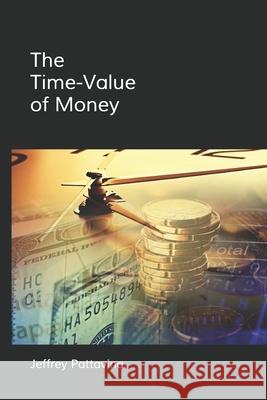 The Time-Value of Money: Valuing Cash Flows Over Time Jeffrey Pattavina 9781720131892 Independently Published - książka