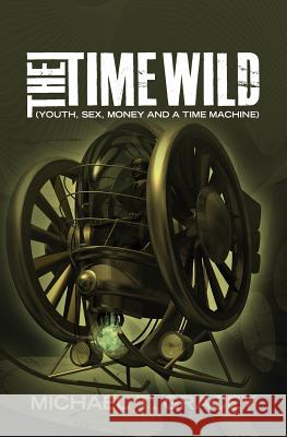 The Time Wild: (Youth, sex, money and a time machine) Gracey, Michael T. 9781490912646 Createspace - książka