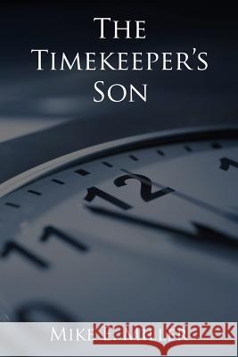 The Timekeeper's Son: The Timekeepers, Book 1 Mike E. Miller 9780985917203 Bluejacket Publishing - książka