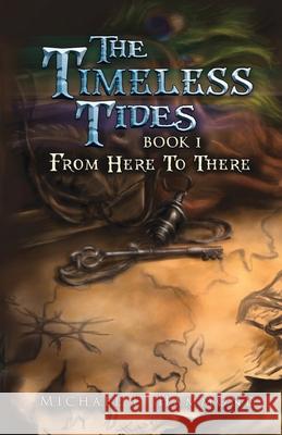 The Timeless Tides: Book I: From Here To There Michael E. Hammond 9781716228919 Lulu.com - książka