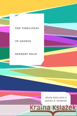 The Timeliness of George Herbert Mead Joas, Hans; Huebner, Daniel 9780226376943 John Wiley & Sons - książka