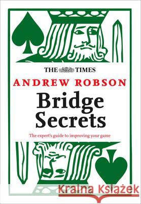 The Times: Bridge Secrets: The Expert’s Guide to Improving Your Game (The Times Puzzle Books) Andrew Robson 9780007455966 HarperCollins Publishers - książka
