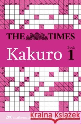 The Times Kakuro Book 1: 200 Mathematical Logic Puzzles The Times Mind Games 9780008673062 HarperCollins Publishers - książka