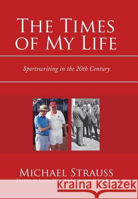 The Times of My Life: Sportswriting in the 20Th Century Michael Strauss, Ellen Strauss Boer, Peter Boer 9781984571519 Xlibris Us - książka