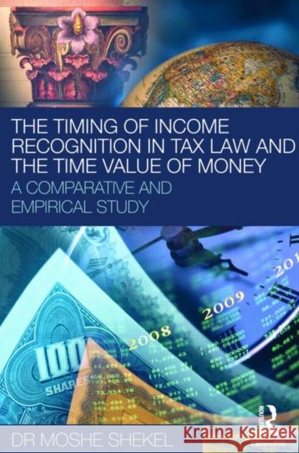 The Timing of Income Recognition in Tax Law and the Time Value of Money Moshe Shekel   9780415477543 Taylor & Francis - książka