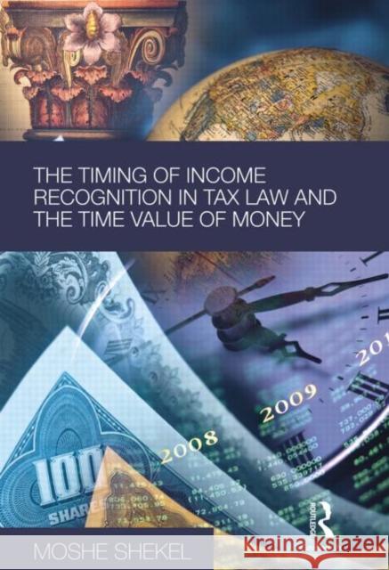 The Timing of Income Recognition in Tax Law and the Time Value of Money Moshe Shekel 9780415631631 Routledge Cavendish - książka