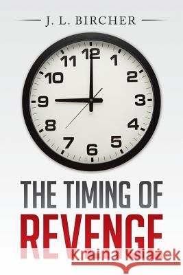 The Timing of Revenge J. L. Bircher 9781503594326 Xlibris Corporation - książka