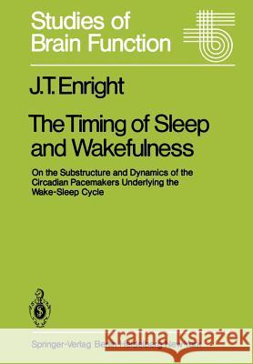 The Timing of Sleep and Wakefulness: On the Substructure and Dynamics of the Circadian Pacemakers Underlying the Wake-Sleep Cycle Enright, J. T. 9783540096672 Springer - książka