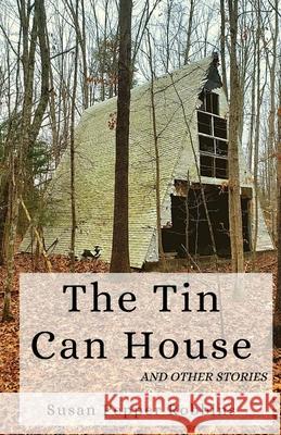 The Tin Can House and Other Stories Susan Pepper Robbins 9781950730575 Unsolicited Press - książka