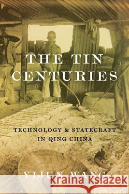 The Tin Centuries: Technology and Statecraft in Qing China Yijun Wang 9780295755083 University of Washington Press - książka