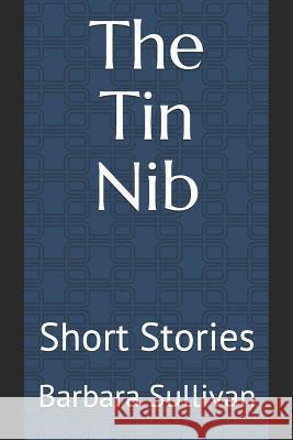 The Tin Nib: Short Stories Barbara Sullivan 9781792941658 Independently Published - książka