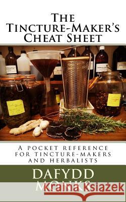 The Tincture-Maker's Cheat Sheet: A pocket reference for tincture-makers and herbalists Monks, Dafydd R. LL 9781979500784 Createspace Independent Publishing Platform - książka
