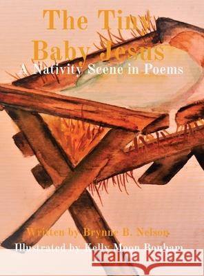 The Tiny Baby Jesus: A Nativity Scene in Poems Brynne Nelson, Kelly Bonham 9781087981055 IngramSpark - książka