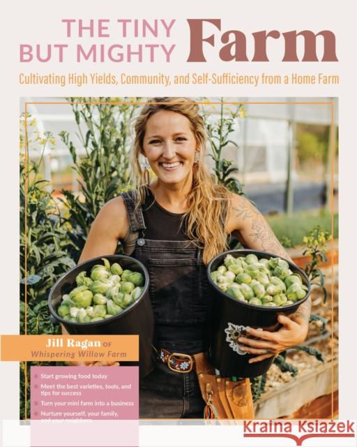 The Tiny But Mighty Farm: Cultivating High Yields, Community, and Self-Sufficiency from a Home Farm - Start growing food today - Meet the best varieties, tools, and tips for success – Turn your mini f Jill Ragan 9780760376454 Cool Springs Press - książka