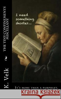 The Tiny Confinements Miscellany K. Velk 9781496192660 Createspace - książka