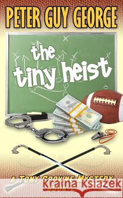 The Tiny Heist: A Tony Crowne Mystery Book 2 Peter Guy George 9781506109022 Createspace - książka