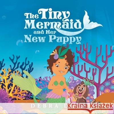 The Tiny Mermaid and Her New Puppy Debra Dias 9781796096668 Xlibris Us - książka