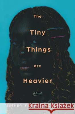 The Tiny Things Are Heavier Esther Ifesinachi Okonkwo 9781639734108 Bloomsbury Publishing - książka