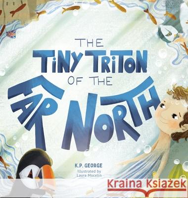 The Tiny Triton Of The Far North: Adventure in the North Sea K. P. George Laura Mocelin 9781738440566 Adventuresome Words - książka