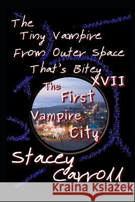 The Tiny Vampire From Outer Space That's Bitey XVII: The First Vampire City Stacey Carroll   9798851614606 Independently Published - książka
