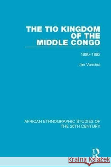 The Tio Kingdom of the Middle Congo: 1880-1892 Jan Vansina 9781138599130 Taylor and Francis - książka