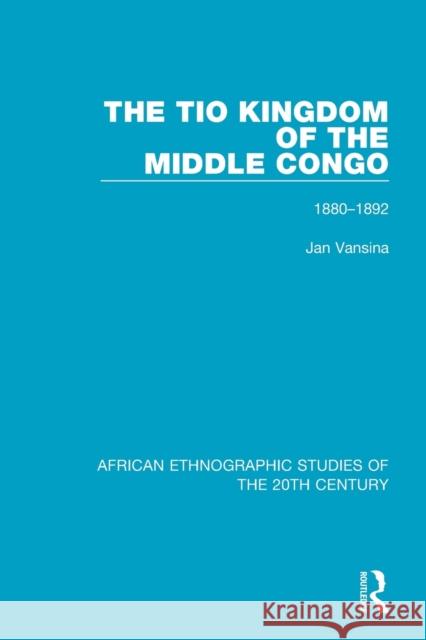The Tio Kingdom of the Middle Congo: 1880-1892 Jan Vansina R. Mauny L. V. Thomas 9781138599154 Routledge - książka