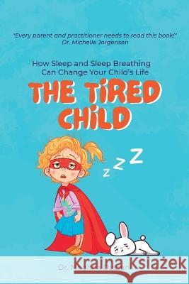 The Tired Child: How Sleep and Sleep Breathing Can Change Your Child's Life Meghna Dassani   9781959840473 Best Seller Publishing, LLC - książka