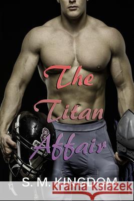 The Titan Affair: Football Sports Romance Series S. M. Kingdom 9781798919804 Independently Published - książka