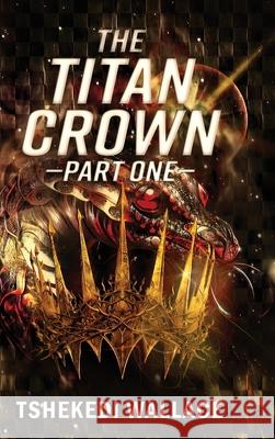 The Titan Crown By Tshekedi Wallace - Part One S. Jeyran Main 9781988680477 Tshekedi Wallace - książka