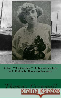 The Titanic Chronicles of Edith Rosenbaum Thomas Cornwall 9781522725923 Createspace Independent Publishing Platform - książka