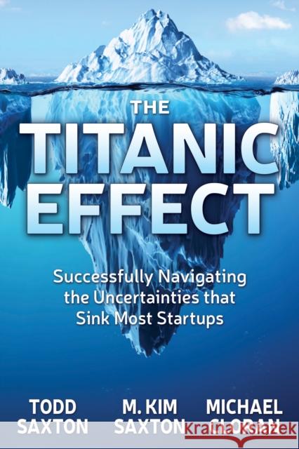 The Titanic Effect: Successfully Navigating the Uncertainties That Sink Most Startups Todd Saxton M. Kim Saxton Michael Cloran 9781642792140 Morgan James Publishing - książka