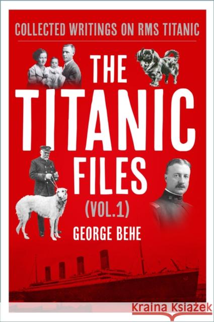 The Titanic Files (Vol.1): Collected Writings on RMS Titanic George Behe 9781803997261 The History Press Ltd - książka